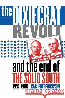 Dixiecrat Revolt and the End of the Solid South, 1932-1968 Frederickson, Kari 9780807849101