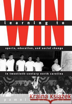 Learning to Win: Sports, Education, and Social Change in Twentieth-Century North Carolina Grundy, Pamela 9780807849347 University of North Carolina Press