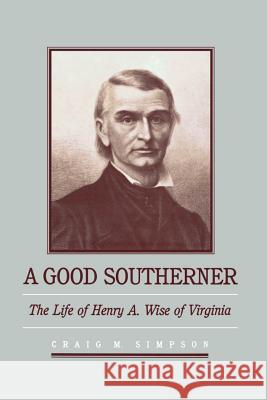 A Good Southerner: The Life of Henry a Wise of Virginia Simpson, Craig M. 9780807849446 University of North Carolina Press
