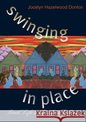 Swinging in Place: Porch Life in Southern Culture Donlon, Jocelyn Hazelwood 9780807849774 University of North Carolina Press