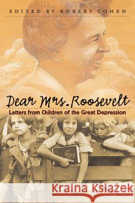 Dear Mrs. Roosevelt: Letters from Children of the Great Depression Cohen, Robert 9780807854136