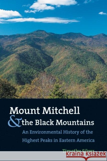 Mount Mitchell and the Black Mountains: An Environmental History of the Highest Peaks in Eastern America Silver, Timothy 9780807854235 University of North Carolina Press