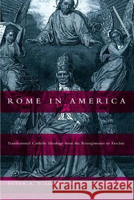 Rome in America: Transnational Catholic Ideology from the Risorgimento to Fascism D'Agostino, Peter R. 9780807855157 University of North Carolina Press