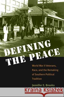 Defining the Peace: World War II Veterans, Race, and the Remaking of Southern Political Tradition Brooks, Jennifer E. 9780807855782 University of North Carolina Press