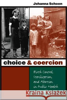 Choice and Coercion: Birth Control, Sterilization, and Abortion in Public Health and Welfare Schoen, Johanna 9780807855850 University of North Carolina Press