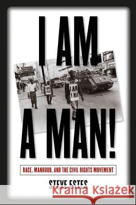 I Am a Man!: Race, Manhood, and the Civil Rights Movement Estes, Steve 9780807855935 University of North Carolina Press