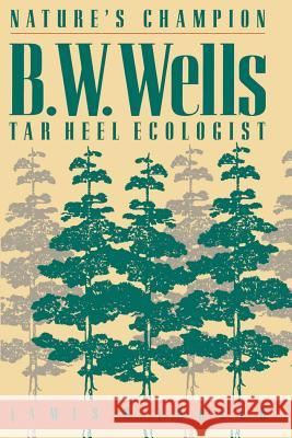 Nature's Champion: B. W. Wells, Tar Heel Ecologist James R. Troyer J. R. Troyer 9780807858707 University of North Carolina Press