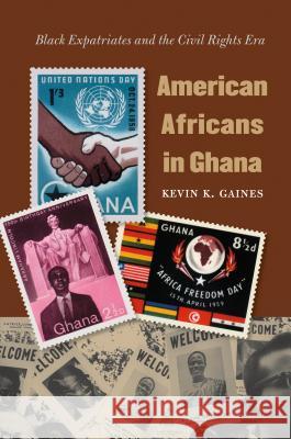 American Africans in Ghana: Black Expatriates and the Civil Rights Era Gaines, Kevin K. 9780807858936 University of North Carolina Press