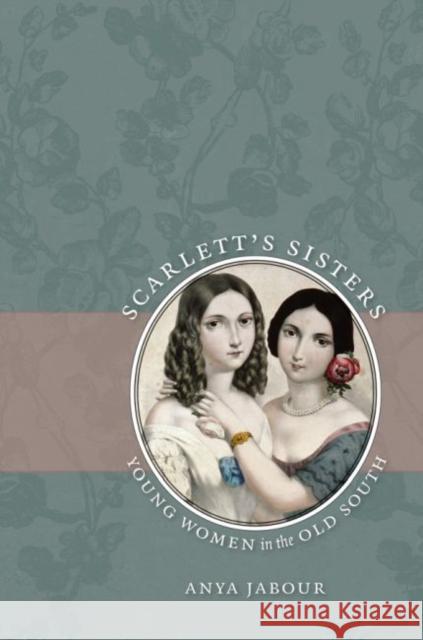 Scarlett's Sisters: Young Women in the Old South Jabour, Anya 9780807859605 University of North Carolina Press