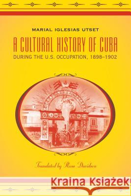A Cultural History of Cuba during the U.S. Occupation, 1898-1902 Marial Iglesia Russ Davidson 9780807871928 University of North Carolina Press