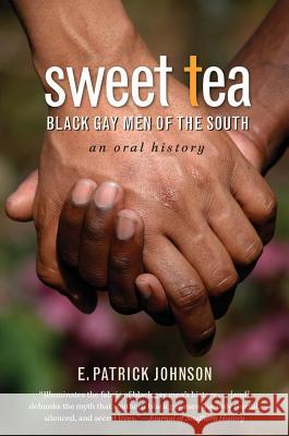 Sweet Tea: Black Gay Men of the South Johnson, E. Patrick 9780807872260 The University of North Carolina Press