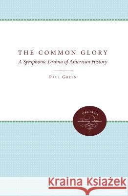 The Common Glory: A Symphonic Drama of American History Paul Green 9780807878606 University of North Carolina Press