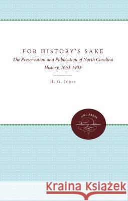 For History's Sake: The Preservation and Publication of North Carolina History, 1663-1903 Jones, H. G. 9780807878866 The University of North Carolina Press
