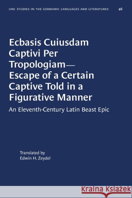 Ecbasis Cuiusdam Captivi Per Tropologiam--Escape of a Certain Captive Told in a Figurative Manner: An Eleventh-Century Latin Beast Epic Edwin H. Zeydel 9780807888469