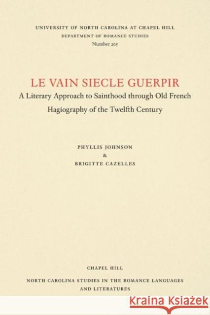 Le Vain Siecle Guerpir: A Literary Approach to Sainthood Through Old French Hagiography of the Twelfth Century Phyllis Johnson Brigitte Cazelles 9780807892053