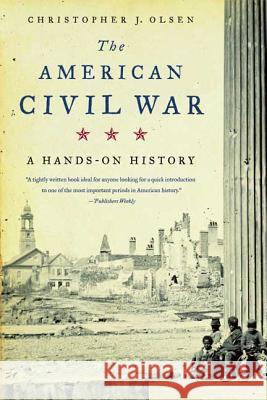 The American Civil War: A Hands-On History Christopher J. Olsen 9780809016402 Hill & Wang