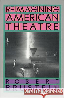 Reimagining American Theatre Robert Brustein 9780809080588