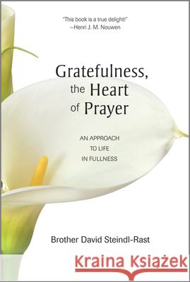 Gratefulness, the Heart of Prayer: An Approach to Life in Fullness Brother David Steindl-Rast, PhD 9780809126286