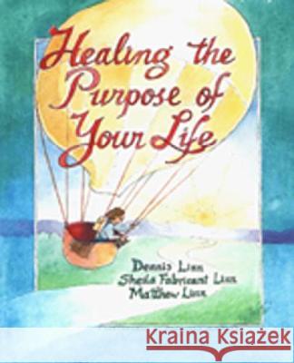Healing the Purpose of Your Life Dennis Linn, Sheila Fabricant Linn, Matthew Linn 9780809138531 Paulist Press International,U.S.