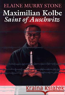 Maximilian Kolbe: Saint of Auschwitz Elaine Murray Stone Patrick Kelley 9780809166374 Paulist Press