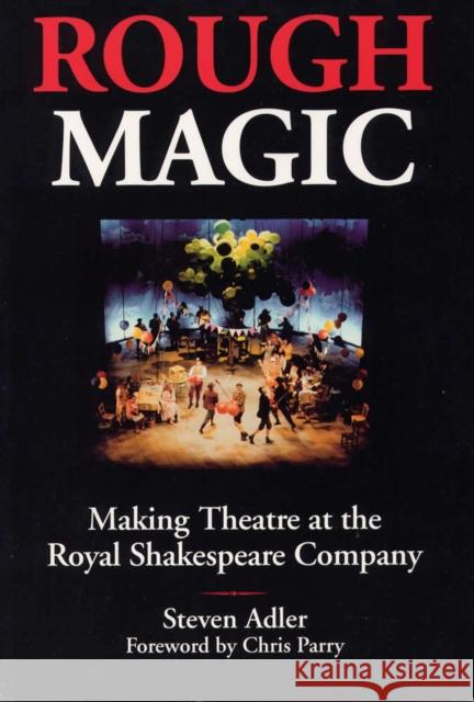 Rough Magic: Making Theatre at the Royal Shakespeare Company Adler, Steven 9780809323777 Southern Illinois University Press