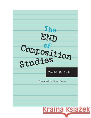 The End of Composition Studies David William Smit Doug Hesse 9780809325856 Southern Illinois University Press