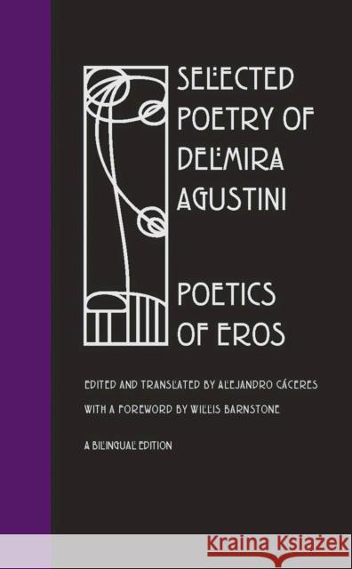 Selected Poetry of Delmira Agustini: Poetics of Eros Caceres, Alejandro 9780809328680 Southern Illinois University Press