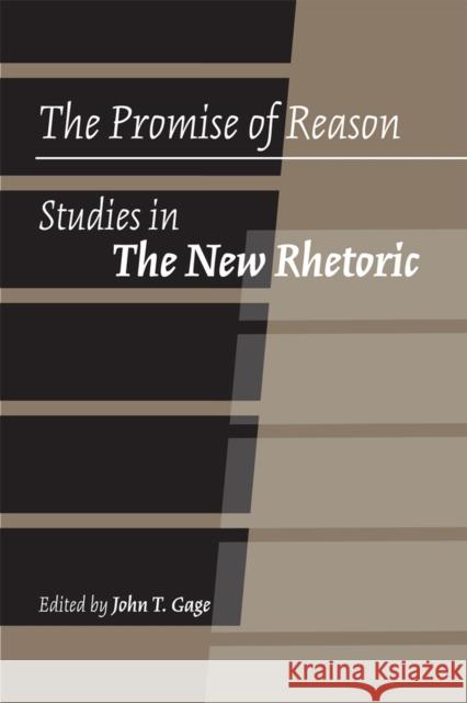 The Promise of Reason: Studies in the New Rhetoric Gage, John T. 9780809330256 Southern Illinois University Press