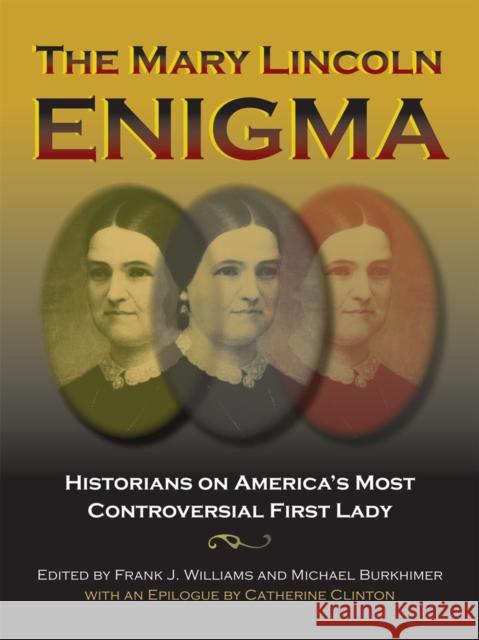 The Mary Lincoln Enigma: Historians on America's Most Controversial First Lady Williams, Frank J. 9780809331246