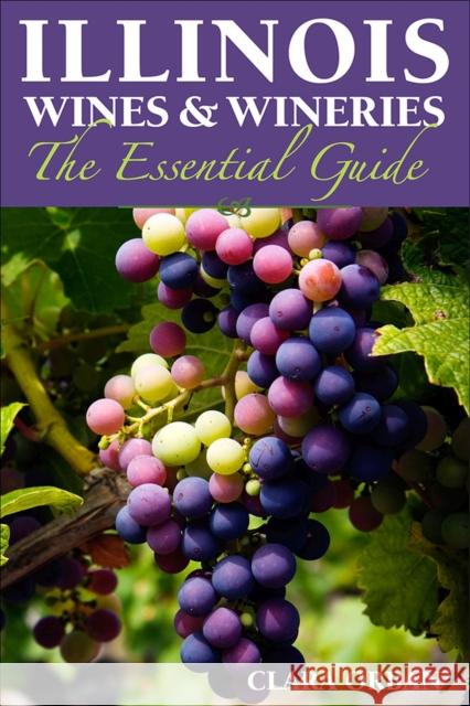 Illinois Wines & Wineries: The Essential Guide Clara Orban 9780809333448 Southern Illinois University Press