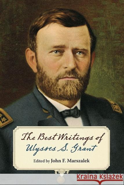 The Best Writings of Ulysses S. Grant John F. Marszalek 9780809334117