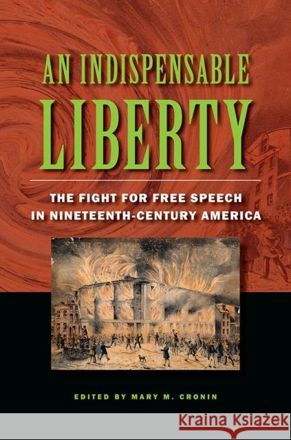 An Indispensable Liberty: The Fight for Free Speech in Nineteenth-Century America Mary M. Cronin David W. Bulla Jon Bekken 9780809334728