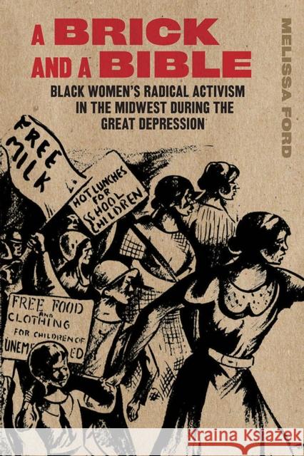 A Brick and a Bible: Black Women's Radical Activism in the Midwest During the Great Depression Melissa Ford 9780809338559