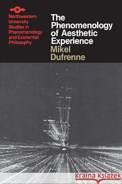 The Phenomenology of Aesthetic Experience Mikel Dufrenne Michael Dufrenne Edward S. Casey 9780810105911 Northwestern University Press