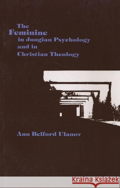 The Feminine in Jungian Psychology and in Christian Theology Ulanov, Ann Belford 9780810106086 Northwestern University Press