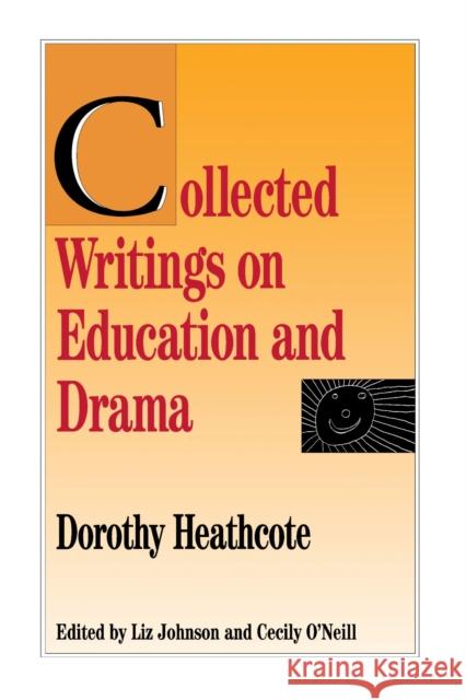 Collected Writings on Education and Drama Dorothy Heathcote Cecily O'Neill Liz Johnson 9780810109995 Northwestern University Press