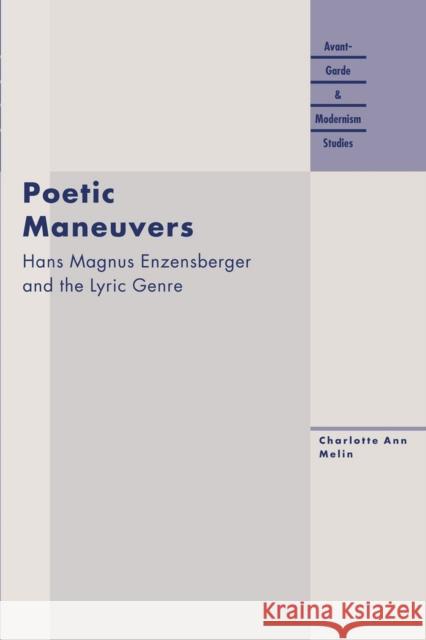 Poetic Maneuvers: Hans Magnus Enzensberger and the Lyric Genre Melin, Charlotte Ann 9780810119475 Northwestern University Press