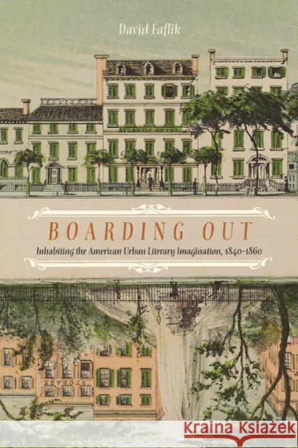 Boarding Out: Inhabiting the American Urban Literary Imagination, 1840-1860 Faflik, David 9780810128385 Northwestern University Press