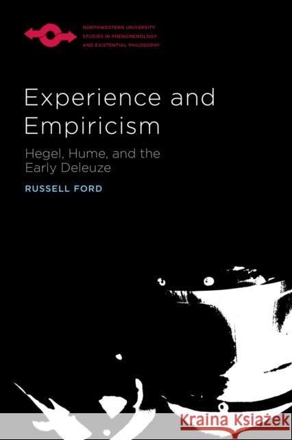 Experience and Empiricism: Hegel, Hume, and the Early Deleuze Russell Ford 9780810145603 Northwestern University Press