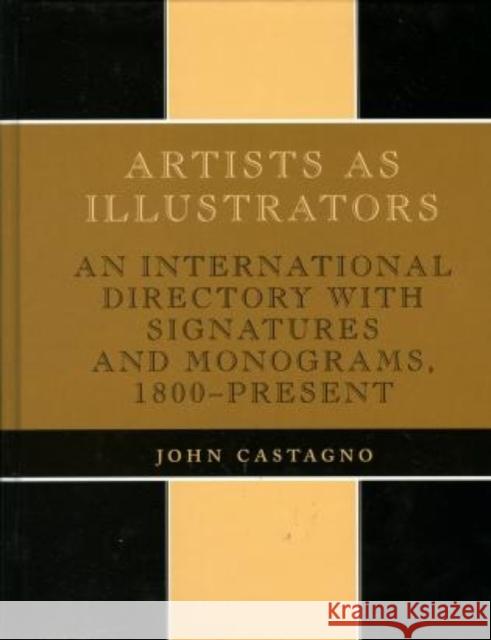 Artists as Illustrators: An International Directory with Signatures and Monograms, 1800-Present Castagno, John 9780810821682 Scarecrow Press, Inc.