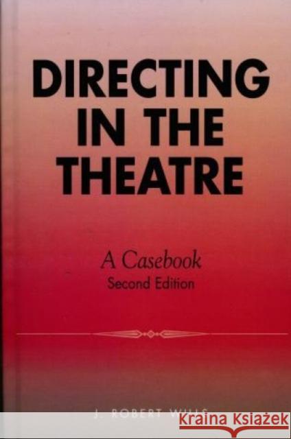 Directing in the Theatre: A Casebook Wills, Robert J. 9780810827356