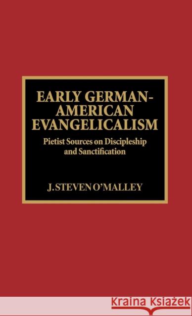 Early German-American Evangelicalism: Pietist Sources on Discipleship and Sanctification O'Malley, Steven J. 9780810828735 Scarecrow Press