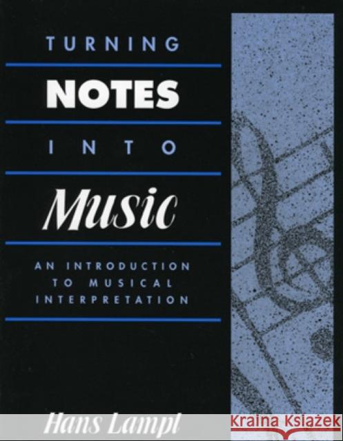 Turning Notes Into Music: An Introduction to Musical Interpretation Lampl, Hans 9780810831650 Scarecrow Press, Inc.