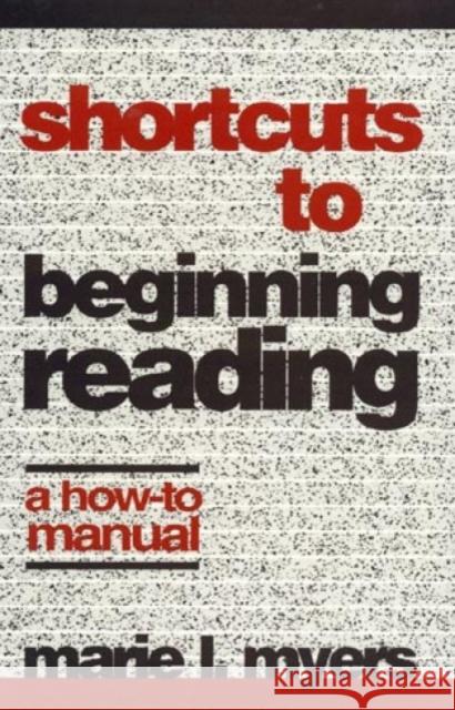 Shortcuts to Beginning Reading: A How-To Manual Myers, Marie L. 9780810832138 Scarecrow Press, Inc.