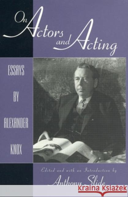 On Actors and Acting: Essays by Alexander Knox Slide, Anthony 9780810834996