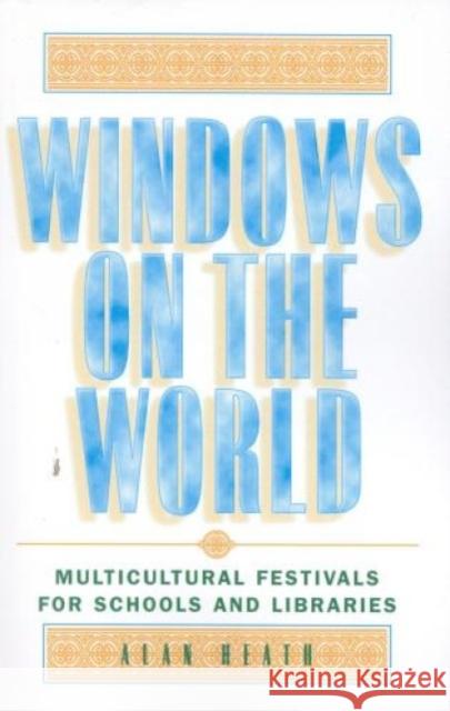 Windows on the World: Multicultural Festivals for Schools and Libraries Heath, Alan 9780810839588