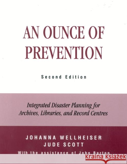 An Ounce of Prevention: Integrated Disaster Planning for Archives, Libraries, and Record Centers Wellheiser, Johanna 9780810841765 Scarecrow Press