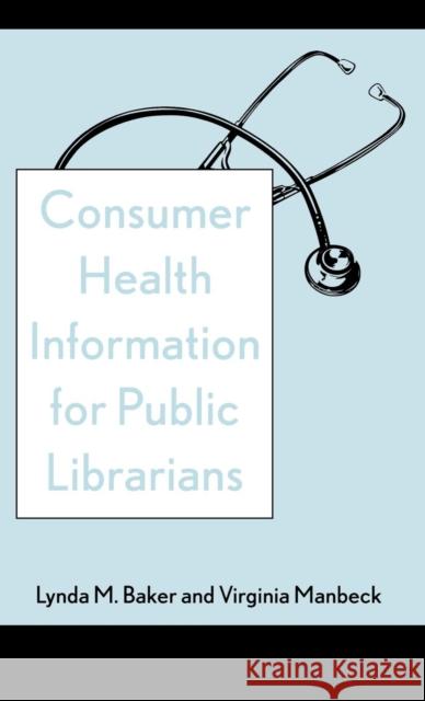 Consumer Health Information for Public Librarians Lynda Baker 9780810841994 Scarecrow Press