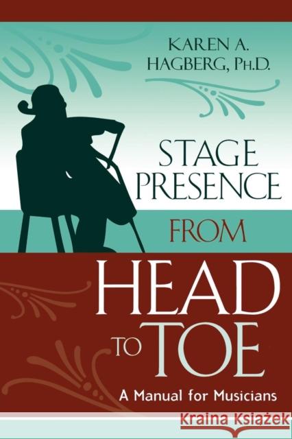 Stage Presence from Head to Toe: A Manual for Musicians Hagberg, Karen 9780810847774