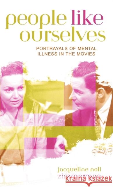 People Like Ourselves: Portrayals of Mental Illness in the Movies Jacqueline Noll Zimmerman 9780810848764 Scarecrow Press